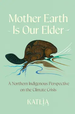 Book cover for Mother Earth Is Our Elder by Katłı̨̀ą (Catherine) Lafferty.