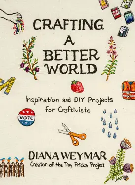 Book cover for Crafting a Better World: Inspiration and DIY Projects for Craftivists by Diana Weymar.