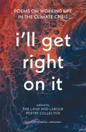 Book cover for I’ll Get Right On It: Poems on Working Life in the Climate Crisis by Anjali Appadurai.