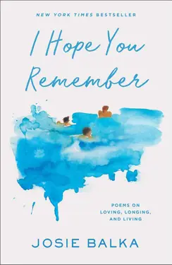 Book cover for I Hope You Remember: Poems on Loving, Longing, and Living by Josie Balka.