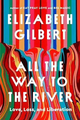 Book cover for All The Way To The River by Elizabeth Gilbert.