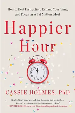 Book cover for Happier Hour: How to Beat Distraction, Expand Your Time, and Focus on What Matters Most by Cassie Holmes.