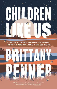 Book cover for Children Like Us A Metis Woman’s Memoir Of Family, Identity And Walking Herself Home by Brittany Penner.