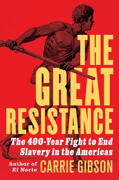 Book cover for The Great Resistance: The 400-year Fight to End Slavery in the Americas by Carrie Gibson.