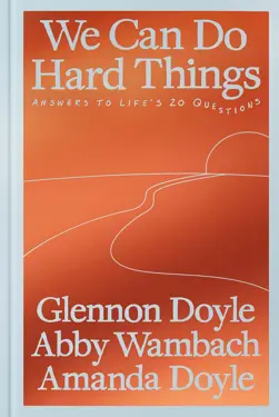 Book cover for We Can Do Hard Things: Answers to Life's 20 Questions by Glennon Doyle, Abby Wambach, and Amanda Doyle.